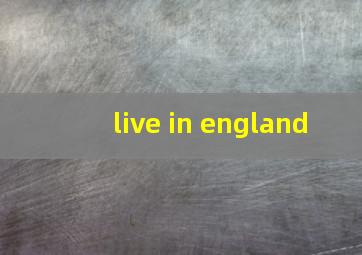 live in england